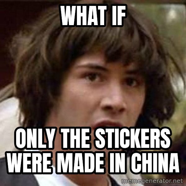 Conspiracy Keanu meme: What if / Only the stickers were made in china