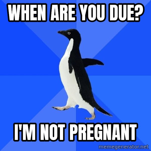 Socially Awkward Penguin meme: When are you due? / I'm not pregnant