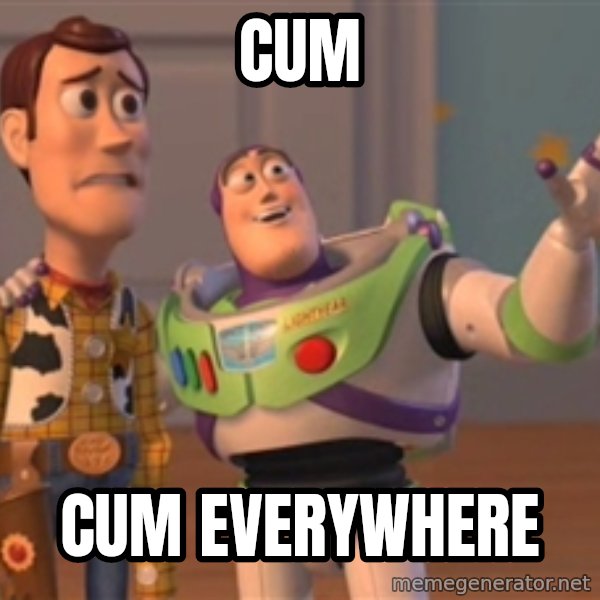 Tseverywhere meme: CUM / CUM EVERYWHERE