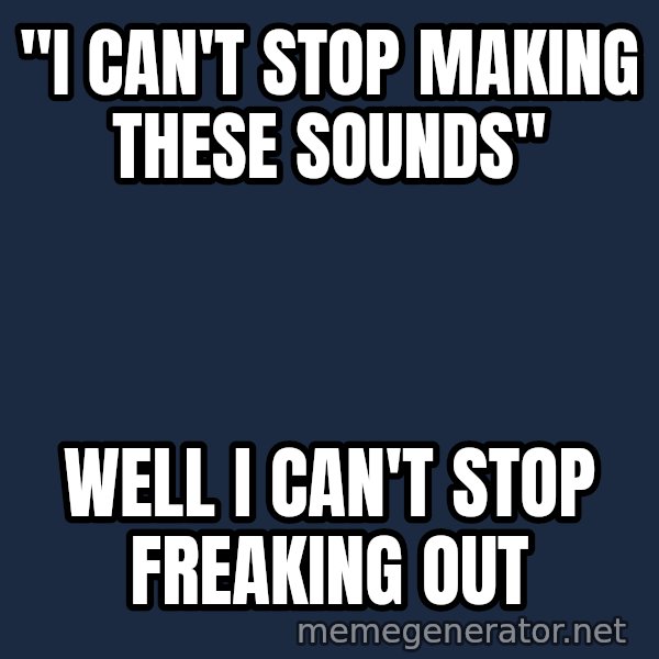 Misophonia Meerkat meme: "I can't stop making these sounds" / Well I can't stop freaking out