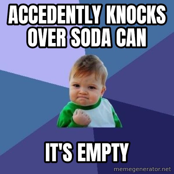 Success Kid meme: Accedently knocks over soda can / it's empty