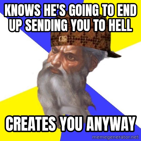 Scumbag God meme: knows he's going to end up sending you to hell / creates you anyway