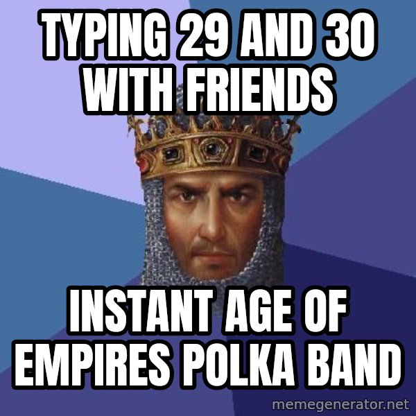 Age Of Empires meme: Typing 29 and 30 with friends / instant age of empires polka band
