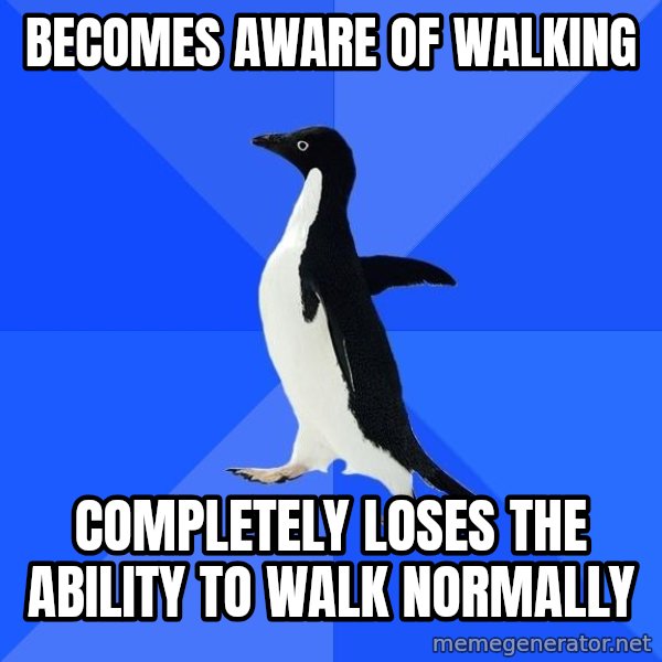 Socially Awkward Penguin meme: Becomes aware of walking / completely loses the ability to walk normally
