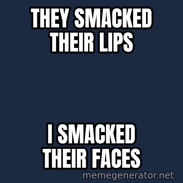 Misophonia Meerkat meme: they smacked their lips / I smacked their faces
