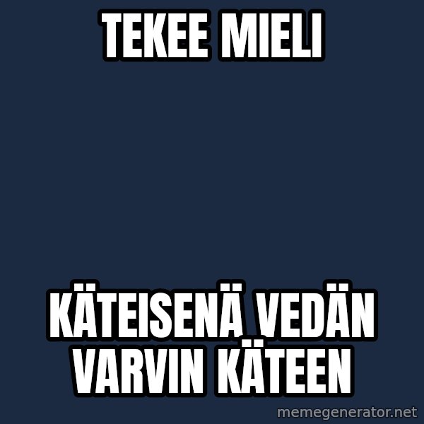 Katainen Perkele meme: tekee       mieli / käteisenä   vedän    varvin      käteen