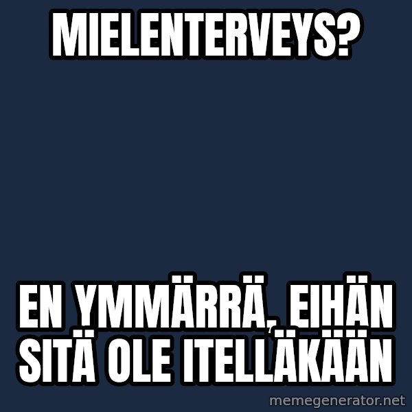 Katainen Perkele meme: mielenterveys? / en  ymmärrä, eihän  sitä  ole    itelläkään