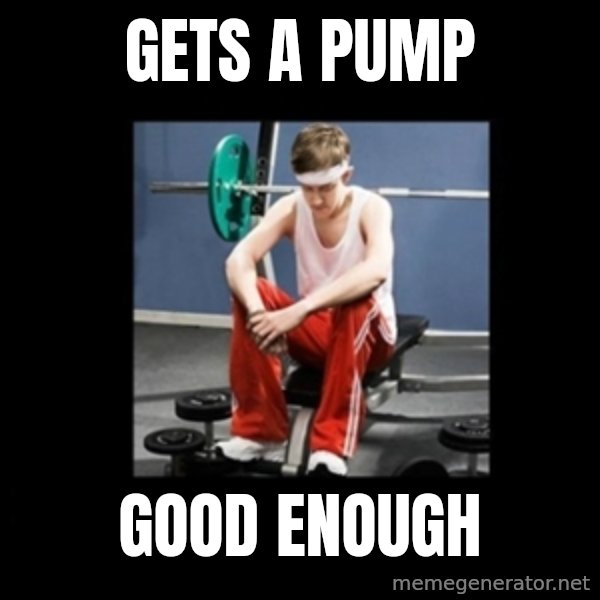 Annoying Gym Newbie meme: gets a pump / good enough