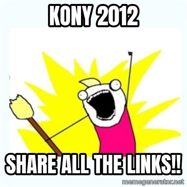 All the things meme: kony 2012 / share all the links!!
