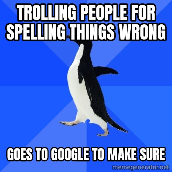 Socially Awkward Penguin meme: trolling people for spelling things wrong / goes to google to make sure