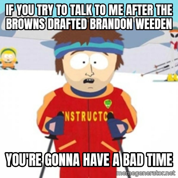 Bad time ski instructor 1 meme: If you try to talk to me after the Browns drafted Brandon Weeden / You're gonna have a bad time