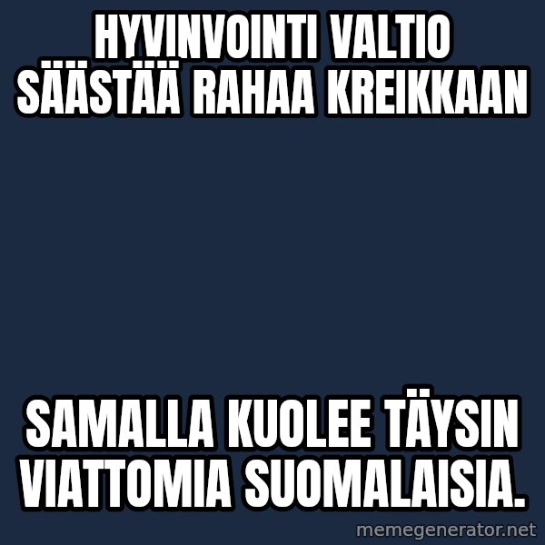 Katainen Perkele meme: Hyvinvointi valtio    säästää   rahaa   Kreikkaan / samalla    kuolee    täysin     viattomia    suomalaisia.