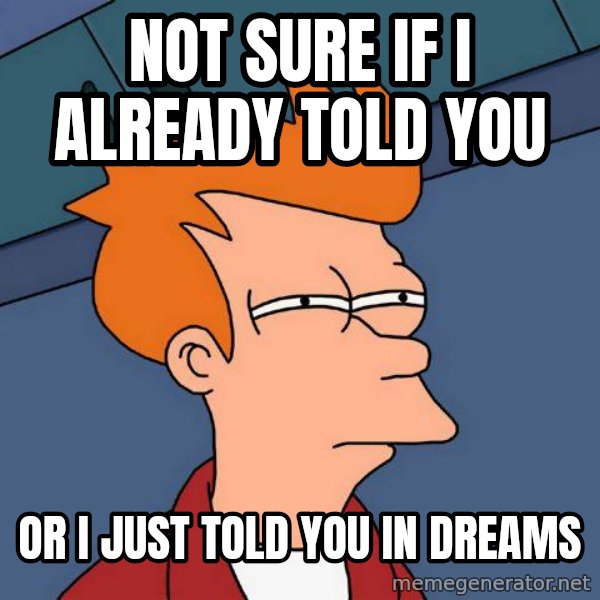 Futurama Fry meme: NOT SURE IF I ALREADY TOLD YOU / OR I JUST TOLD YOU IN DREAMS