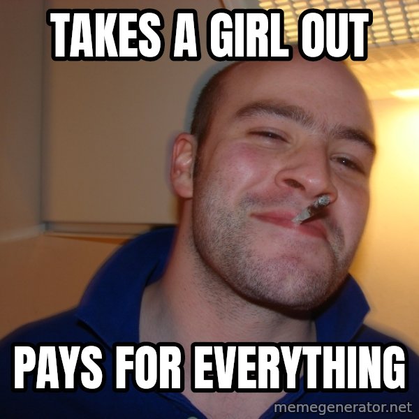 Good Guy Greg meme: takes a girl out / pays for everything