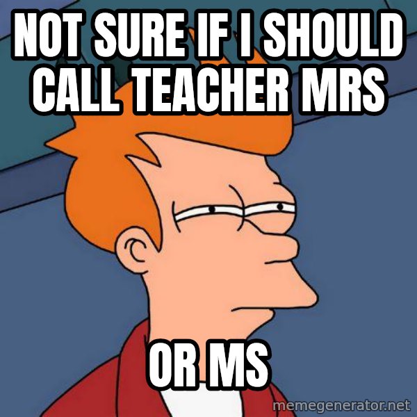 Futurama Fry meme: Not sure if i should call teacher mrs / or ms