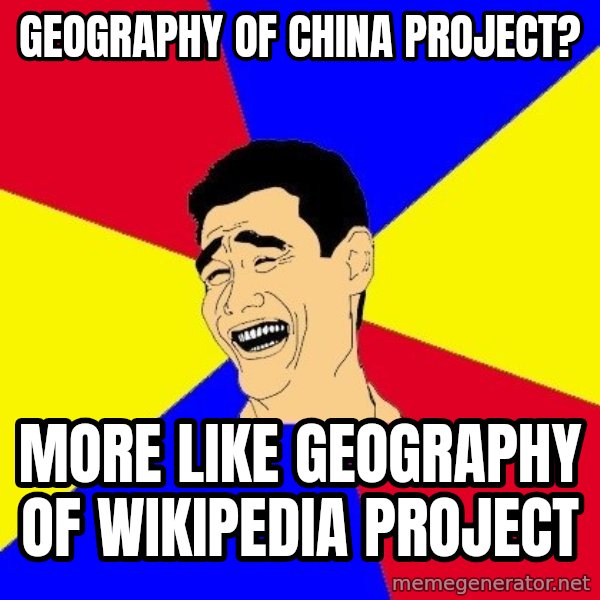 journalist meme: Geography of China project? / more like geography of wikipedia project