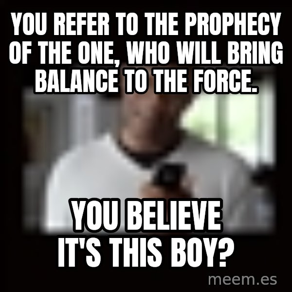 Samuel L Jackson Siri meme: you refer to the prophecy of the one, who will bring balance to the force. / you believe it's this boy?