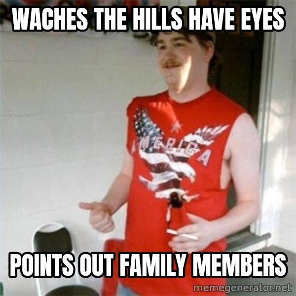 Redneck Randal meme: Waches The hills have eyes / Points out family members