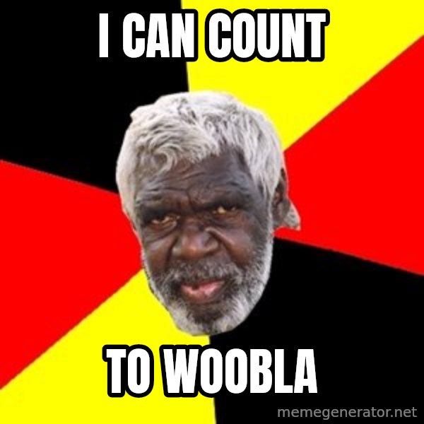 Aboriginal meme: i can count / to woobla