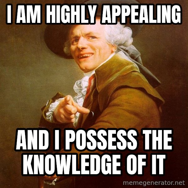 Joseph Ducreux meme: I am highly appealing / and i possess the knowledge of it