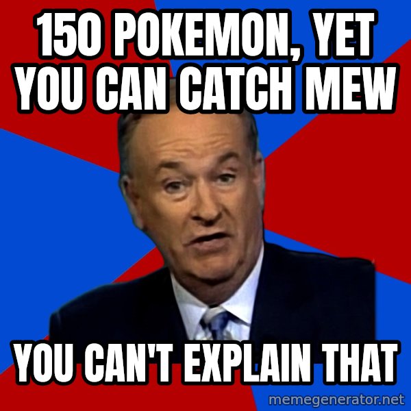 Bill O'Reilly Proves God meme: 150 Pokemon, yet you can catch mew / you can't explain that