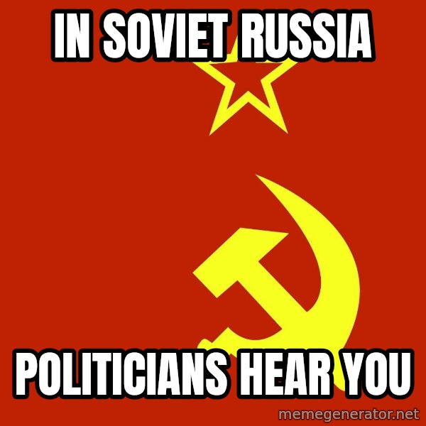 In Soviet Russia meme: in soviet russia / politicians hear you