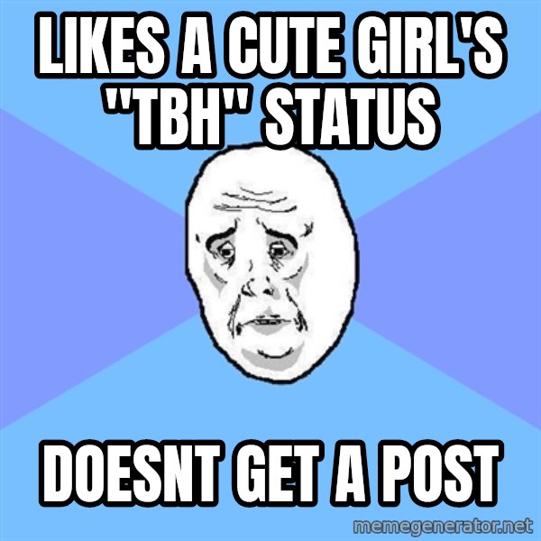 Okay Guy meme: Likes a cute girl's "TBH" status / Doesnt get a post