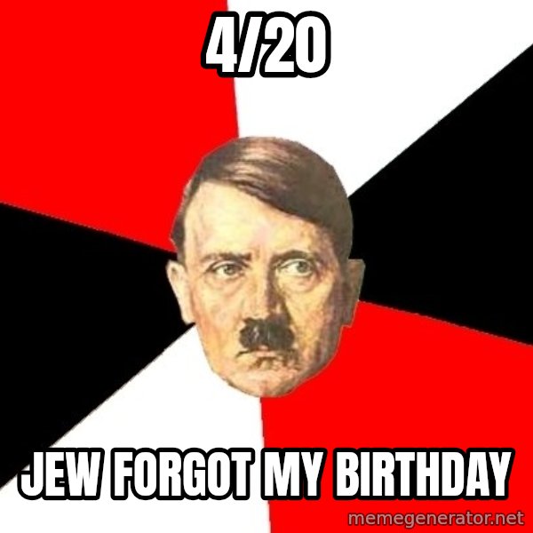 Advice Hitler meme: 4/20 / Jew forgot my birthday