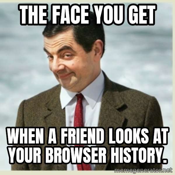 MR bean meme: the face you get / when a friend looks at your browser history.