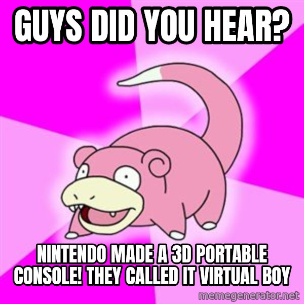 Slowpoke meme: guys did you hear? / nintendo made a 3d portable console! they called it virtual boy