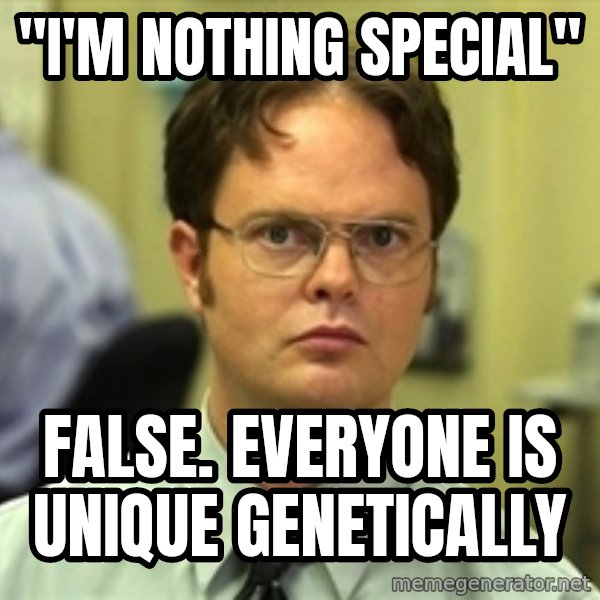 Dwight Schrute meme: "I'm nothing special" / False. Everyone is unique genetically