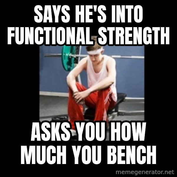Annoying Gym Newbie meme: says he's into functional strength / asks you how much you bench