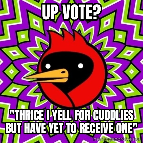 Omsk Crow meme: Up vote? / "Thrice I yell for cuddlies but have yet to receive one"
