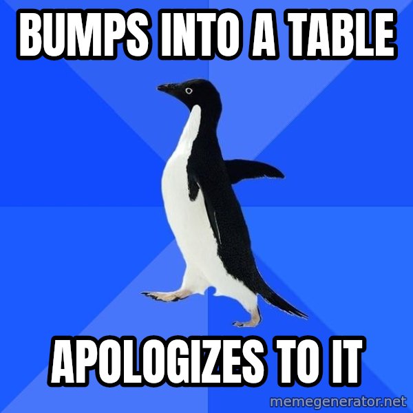 Socially Awkward Penguin meme: Bumps into a taBle / apologizes to it