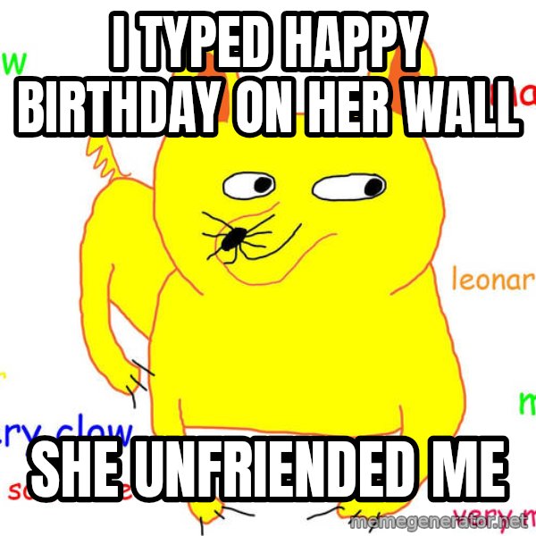 Forever Alone meme: i typed happy birthday on her wall / she unfriended me