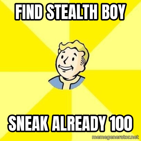 Fallout 3 meme: find stealth boy / sneak already 100