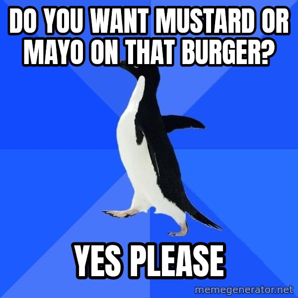 Socially Awkward Penguin meme: Do you want mustard or mayo on that burger? / yes please