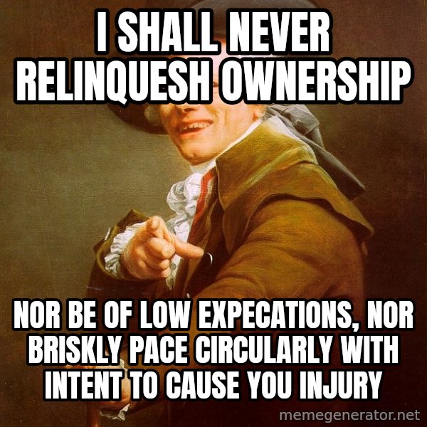 Joseph Ducreux meme: I shall never relinquesh ownership / nor be of low expecations, nor briskly pace circularly with intent to cause you injury