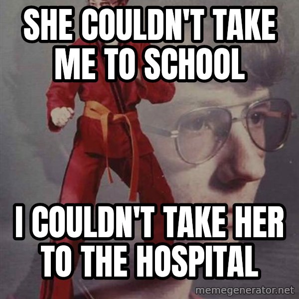 PTSD Karate Kyle meme: she couldn't take me to school / i couldn't take her to the hospital