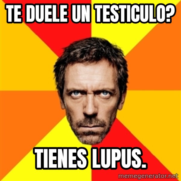 Diagnostic House meme: te duele un testiculo? / tienes lupus.