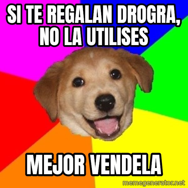 Advice Dog meme: si te regalan drogra, no la utilises / mejor vendela