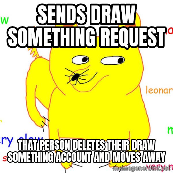 Forever Alone meme: Sends draw something request / that person deletes their draw something account and moves away