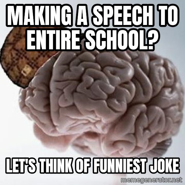 Scumbag Brain meme: making a speech to entire school? / let's think of funniest joke