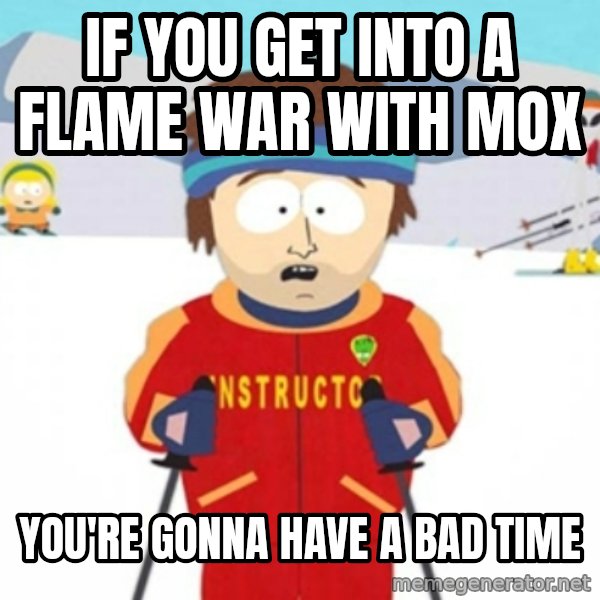 Bad time ski instructor 1 meme: if you get into a flame war with mox / You're gonna have a bad time