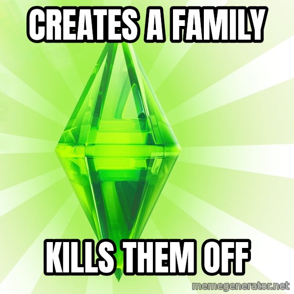 Sims meme: Creates a family / Kills them off