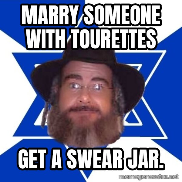 Advice Jew meme: marry someone with tourettes / get a swear jar.