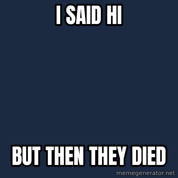 But Then They Died meme: I said hi / but then they died