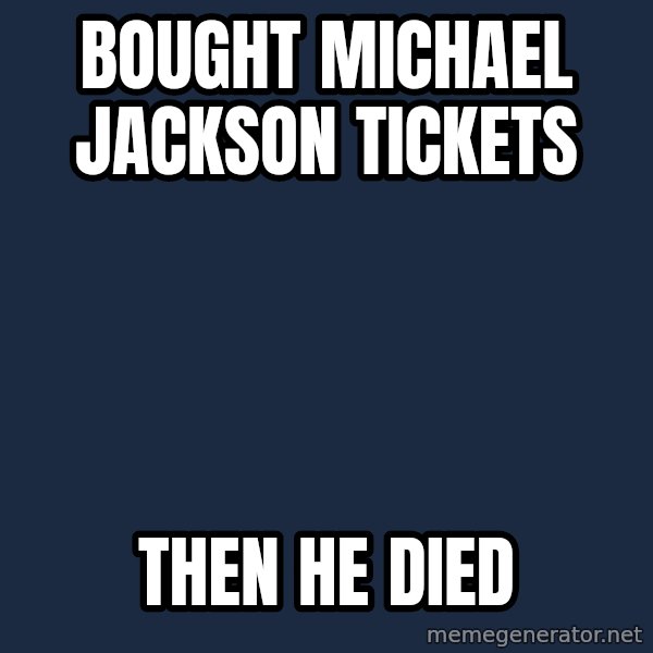 First World Problems meme: bought michael jackson tickets / then he died