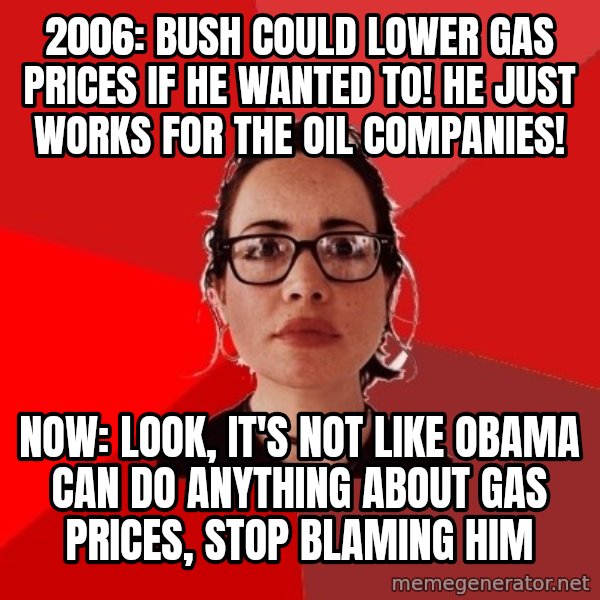Liberal Douche Garofalo meme: 2006: Bush could lower gas prices if he wanted to! he just works for the oil companies! / Now: Look, it's not like Obama can do anything about gas prices, stop blaming him