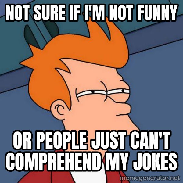 Futurama Fry meme: Not sure if I'm not funny / or people just can't comprehend my jokes